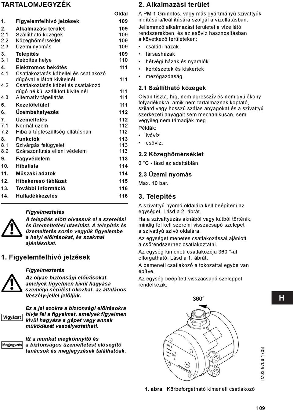 3 Alternatív tápellátás 111 5. Kezelőfelület 111 6. Üzembehelyezés 112 7. Üzemeltetés 112 7.1 Normál üzem 112 7.2 Hiba a tápfeszültség ellátásban 112 8. Funkciók 113 8.1 Szivárgás felügyelet 113 8.