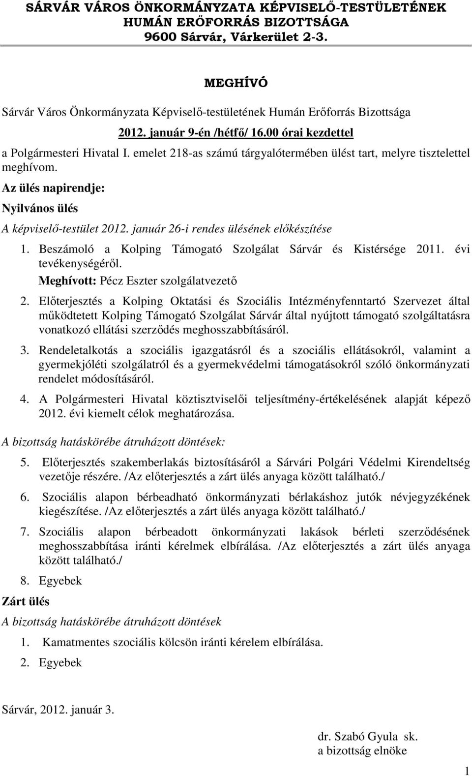 Az ülés napirendje: Nyilvános ülés A képviselő-testület 2012. január 26-i rendes ülésének előkészítése 1. Beszámoló a Kolping Támogató Szolgálat Sárvár és Kistérsége 2011. évi tevékenységéről.