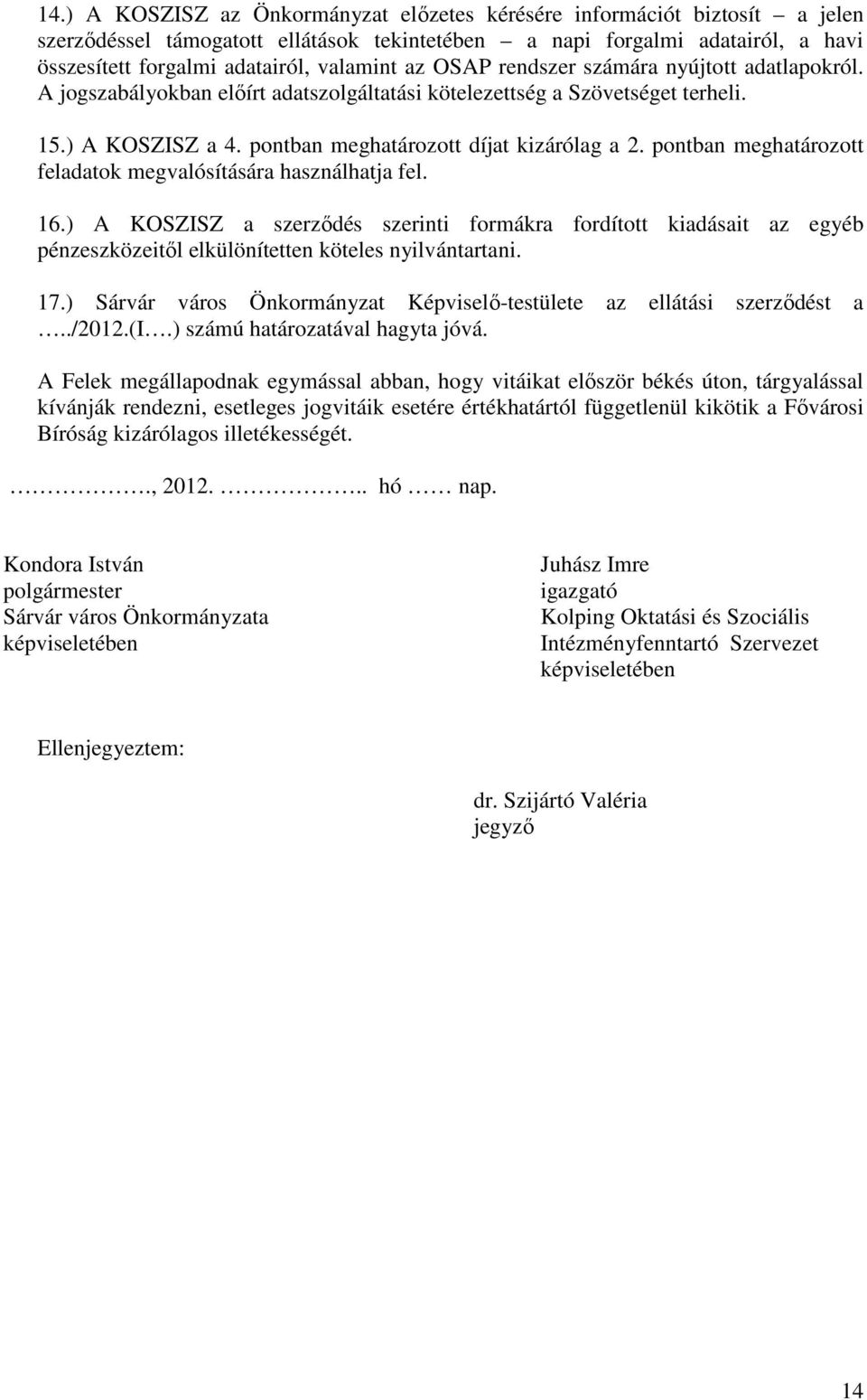 pontban meghatározott feladatok megvalósítására használhatja fel. 16.) A KOSZISZ a szerződés szerinti formákra fordított kiadásait az egyéb pénzeszközeitől elkülönítetten köteles nyilvántartani. 17.