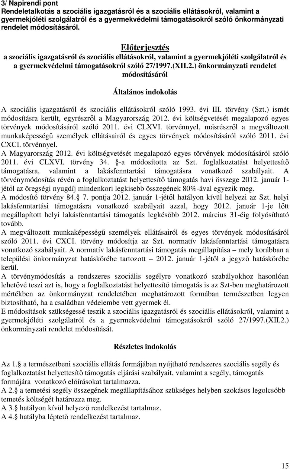 /1997.(XII.2.) önkormányzati rendelet módosításáról Általános indokolás A szociális igazgatásról és szociális ellátásokról szóló 1993. évi III. törvény (Szt.