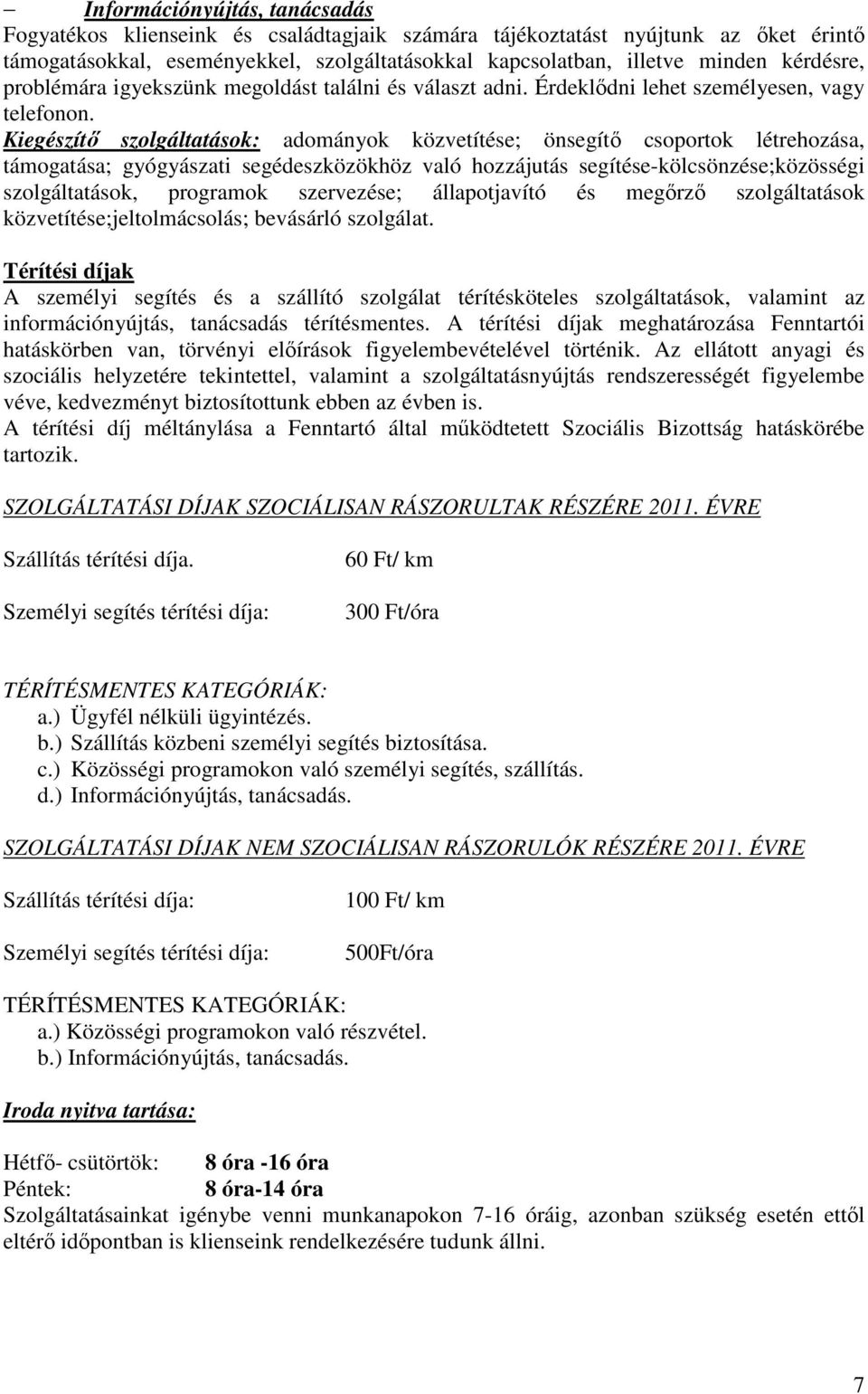 Kiegészítő szolgáltatások: adományok közvetítése; önsegítő csoportok létrehozása, támogatása; gyógyászati segédeszközökhöz való hozzájutás segítése-kölcsönzése;közösségi szolgáltatások, programok