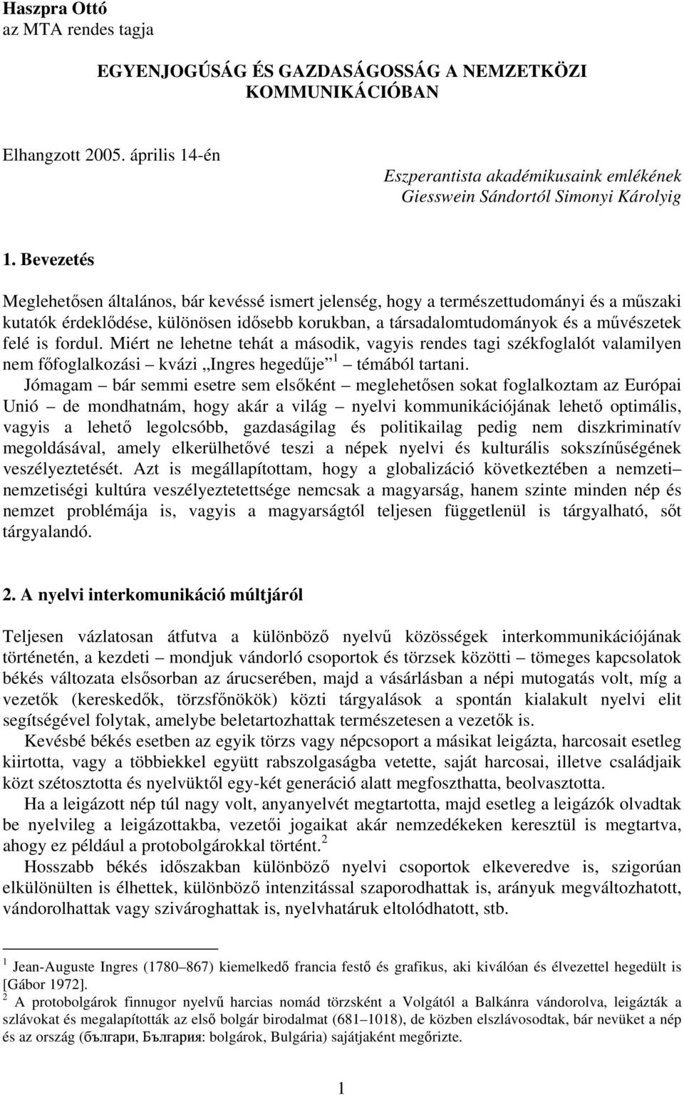 Bevezetés Meglehetősen általános, bár kevéssé ismert jelenség, hogy a természettudományi és a műszaki kutatók érdeklődése, különösen idősebb korukban, a társadalomtudományok és a művészetek felé is