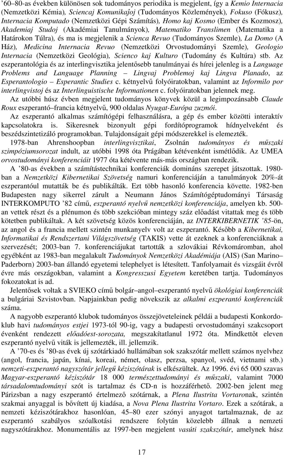 (Tudományos Szemle), La Domo (A Ház), Medicina Internacia Revuo (Nemzetközi Orvostudományi Szemle), Geologio Internacia (Nemzetközi Geológia), Scienco kaj Kulturo (Tudomány és Kultúra) stb.