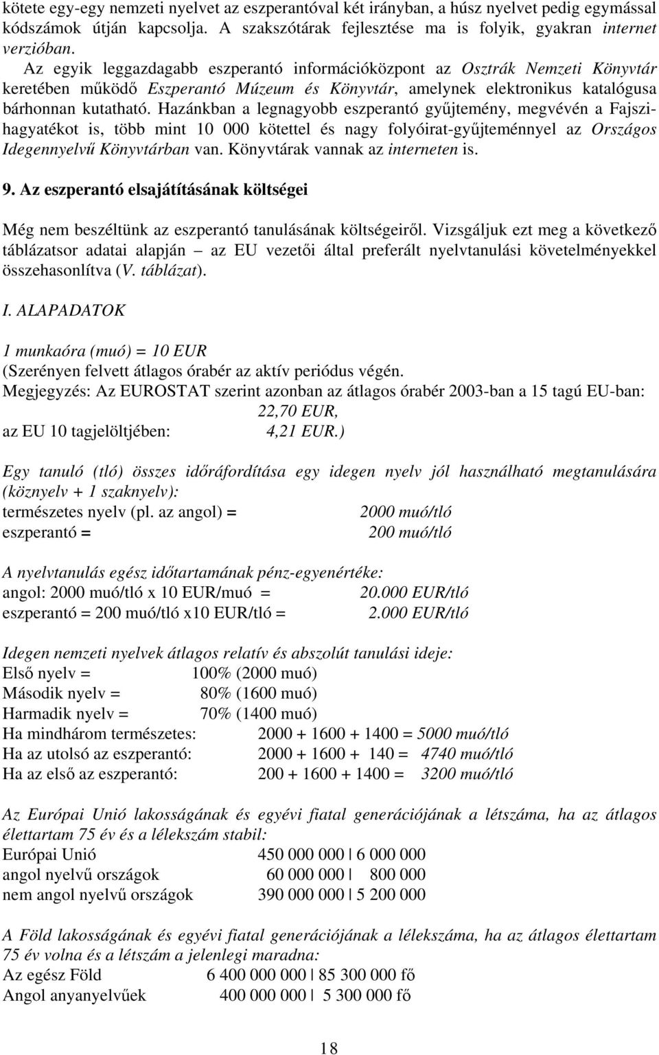 Hazánkban a legnagyobb eszperantó gyűjtemény, megvévén a Fajszihagyatékot is, több mint 10 000 kötettel és nagy folyóirat-gyűjteménnyel az Országos Idegennyelvű Könyvtárban van.