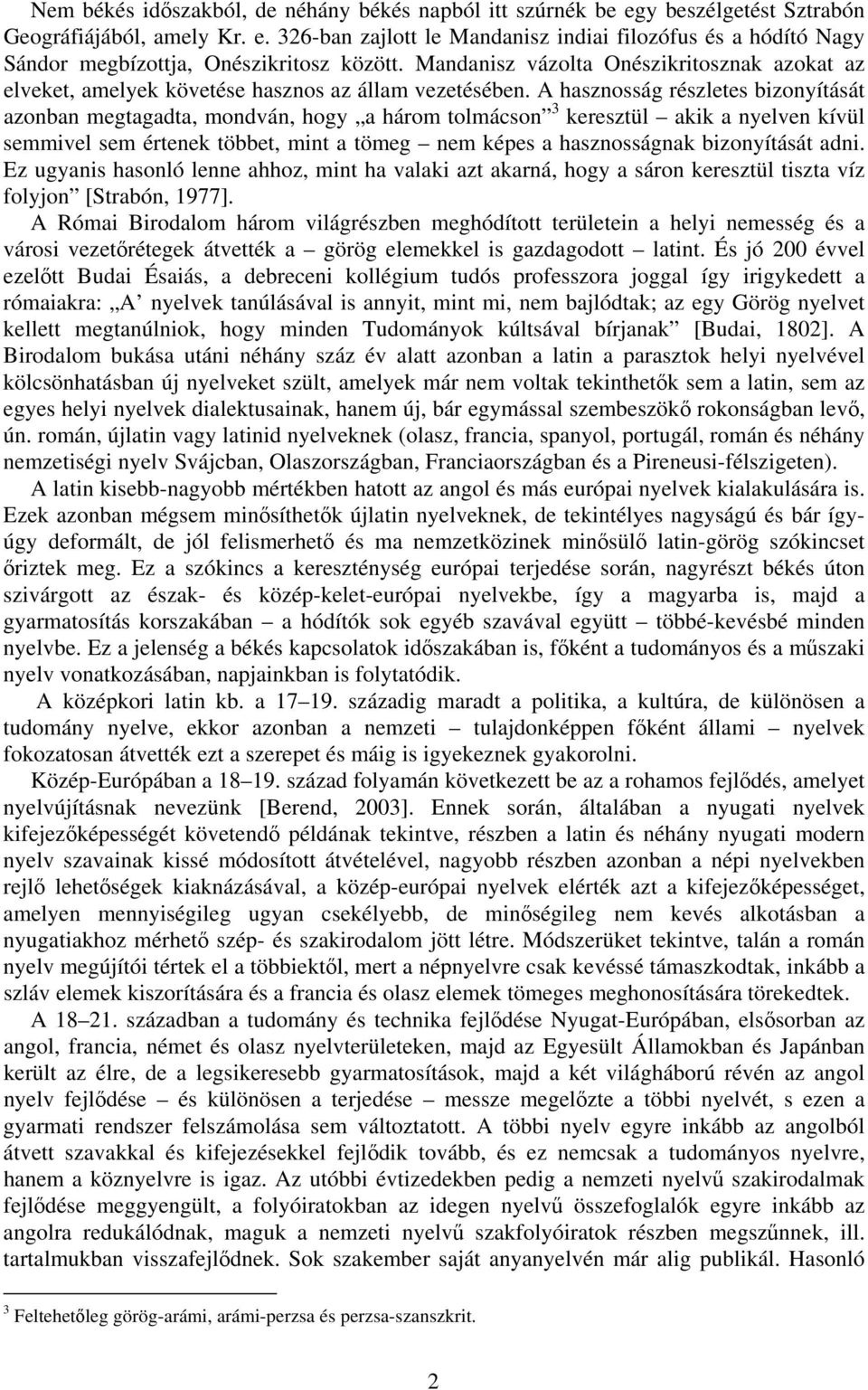 A hasznosság részletes bizonyítását azonban megtagadta, mondván, hogy a három tolmácson 3 keresztül akik a nyelven kívül semmivel sem értenek többet, mint a tömeg nem képes a hasznosságnak