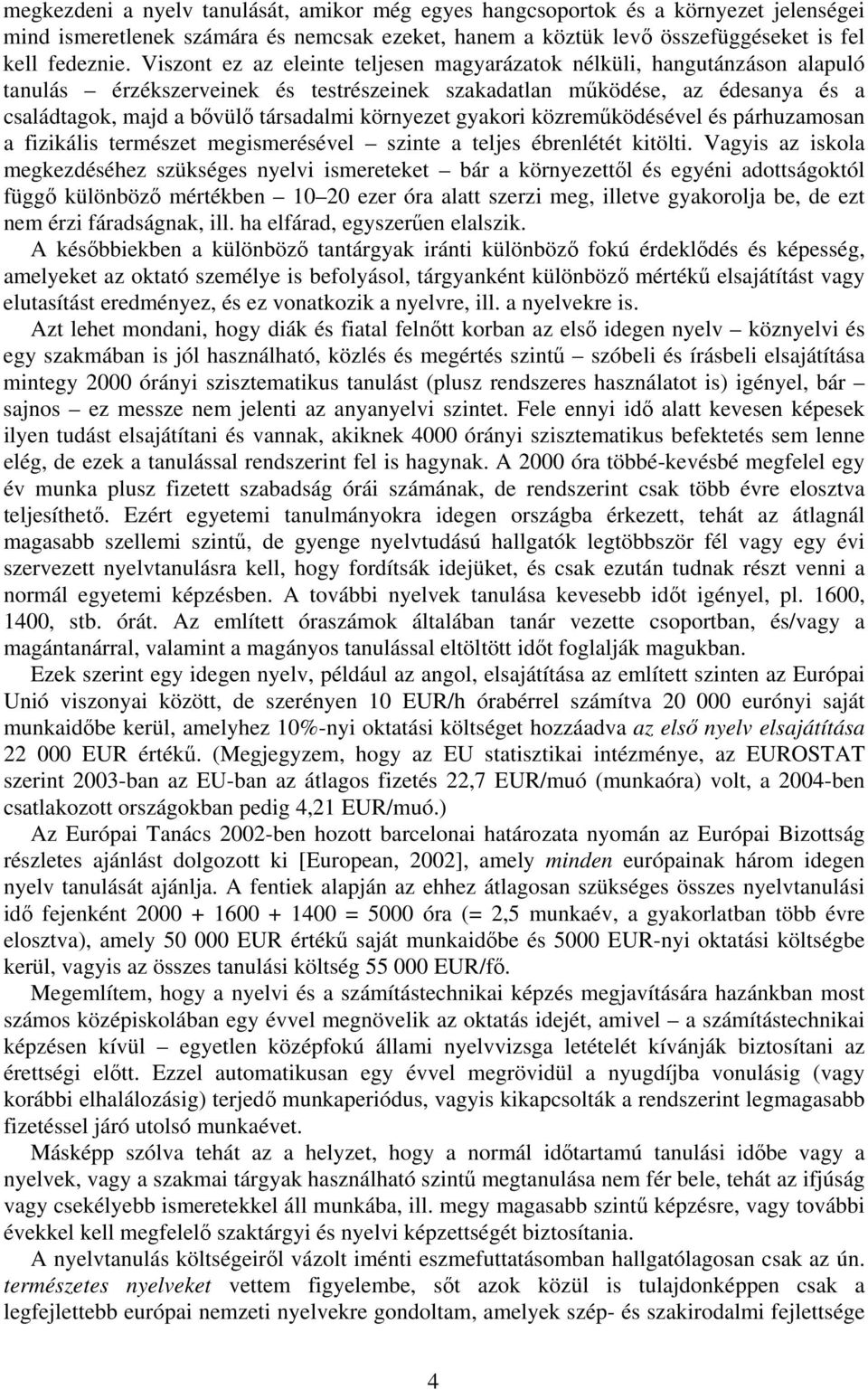 környezet gyakori közreműködésével és párhuzamosan a fizikális természet megismerésével szinte a teljes ébrenlétét kitölti.