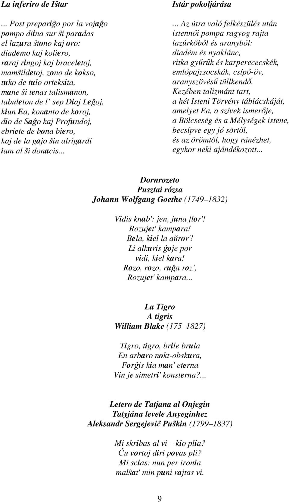 talismanon, tabuleton de l sep Diaj Leĝoj, kiun Ea, konanto de koroj, dio de Saĝo kaj Profundoj, ebriete de bona biero, kaj de la gajo ŝin alrigardi iam al ŝi donacis... Istár pokoljárása.