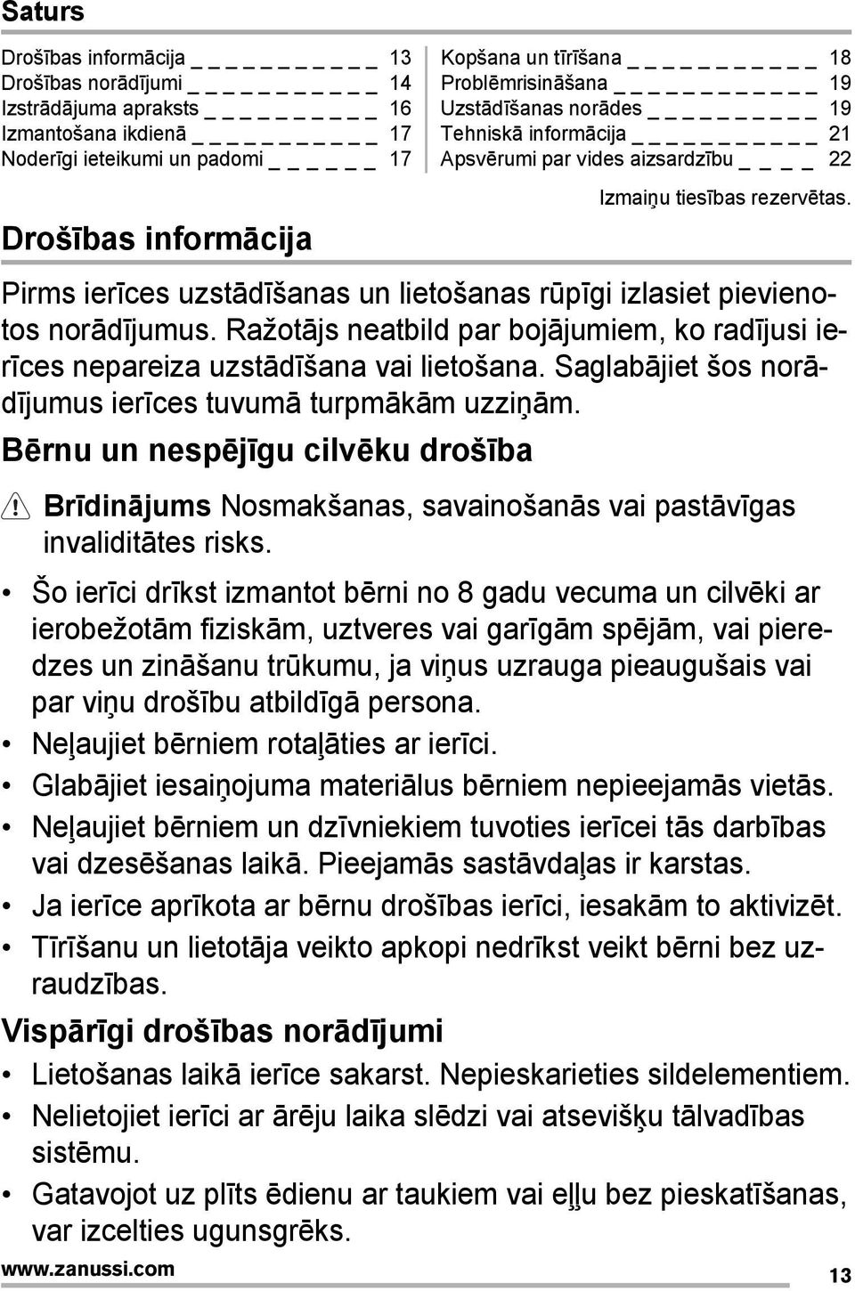 Pirms ierīces uzstādīšanas un lietošanas rūpīgi izlasiet pievienotos norādījumus. Ražotājs neatbild par bojājumiem, ko radījusi ierīces nepareiza uzstādīšana vai lietošana.