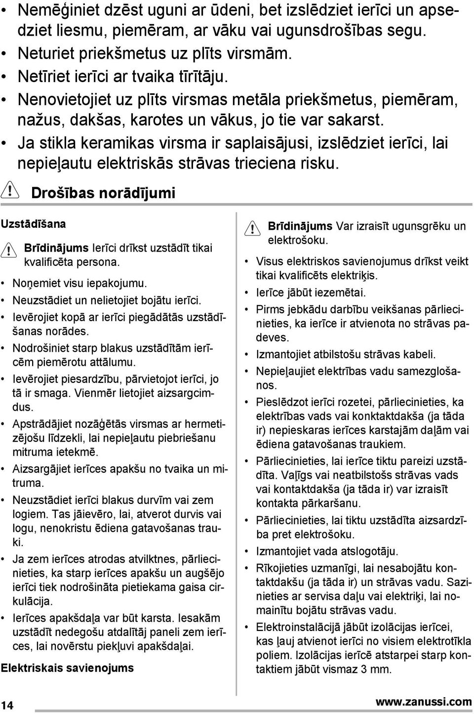 Ja stikla keramikas virsma ir saplaisājusi, izslēdziet ierīci, lai nepieļautu elektriskās strāvas trieciena risku.