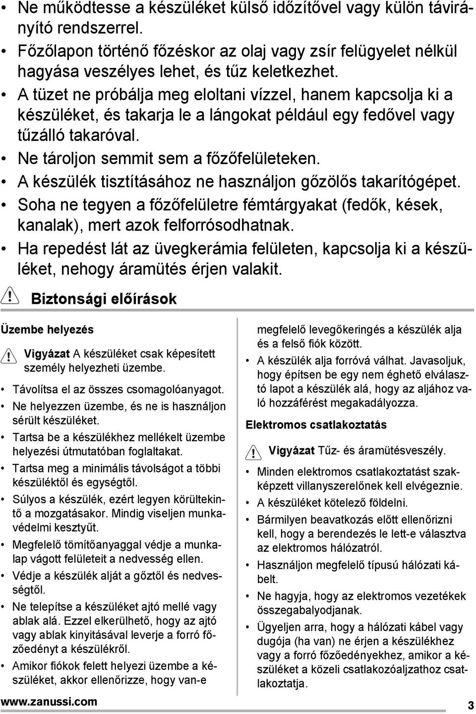 A készülék tisztításához ne használjon gőzölős takarítógépet. Soha ne tegyen a főzőfelületre fémtárgyakat (fedők, kések, kanalak), mert azok felforrósodhatnak.