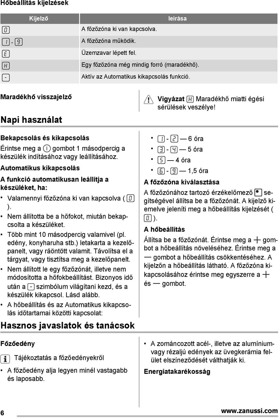 Automatikus kikapcsolás A funkció automatikusan leállítja a készüléket, ha: Valamennyi főzőzóna ki van kapcsolva ( ). Nem állította be a hőfokot, miután bekapcsolta a készüléket.