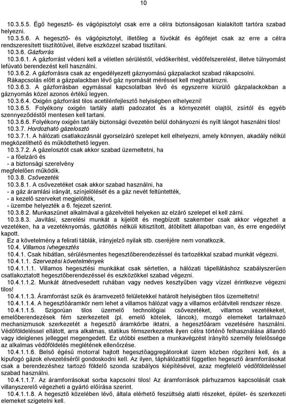 .3.6. Gázforrás 10.3.6.1. A gázforrást védeni kell a véletlen sérüléstől, védőkerítést, védőfelszerelést, illetve túlnyomást lefúvató berendezést kell használni. 10.3.6.2.