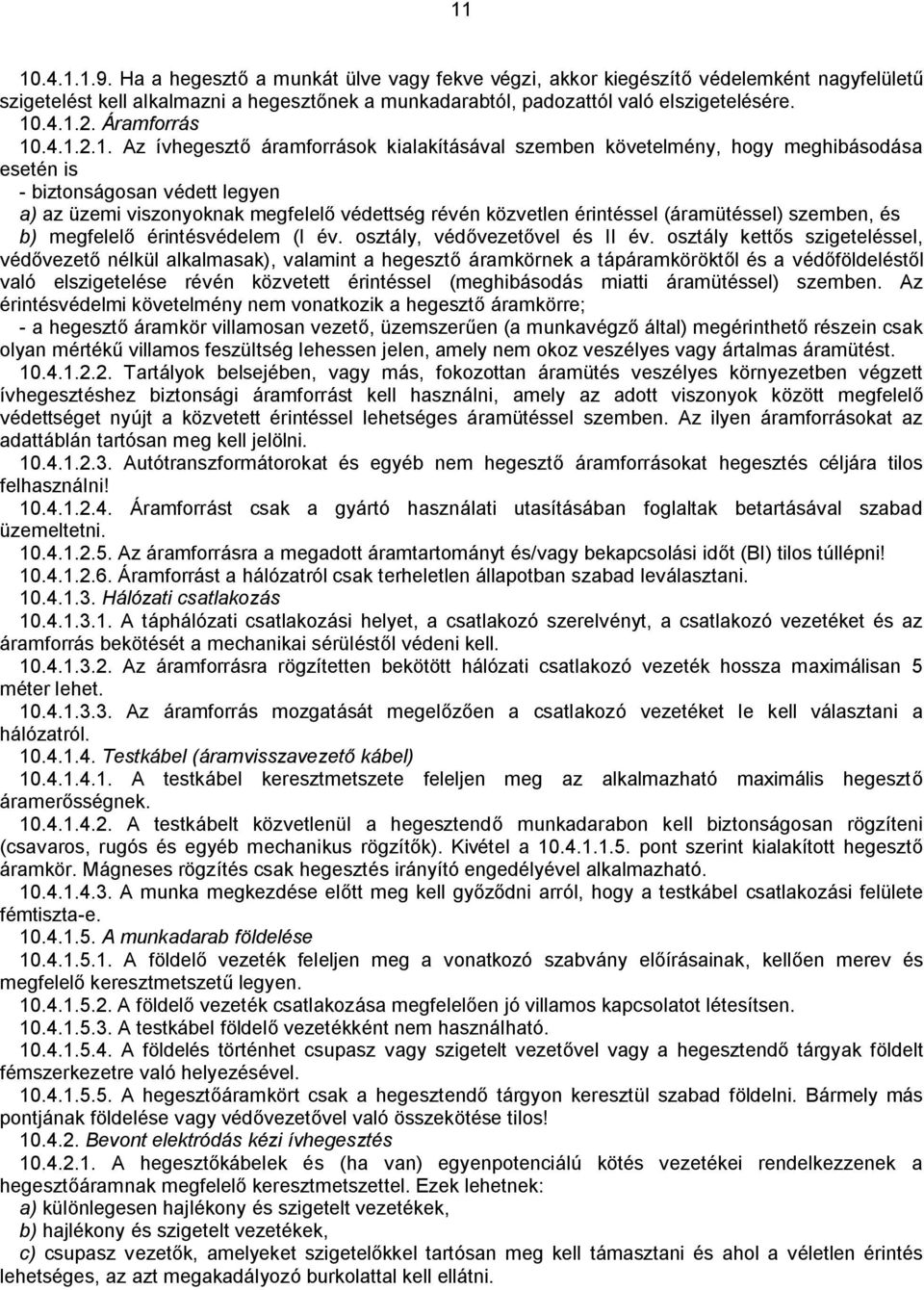 .4.1.2.1. Az ívhegesztő áramforrások kialakításával szemben követelmény, hogy meghibásodása esetén is - biztonságosan védett legyen a) az üzemi viszonyoknak megfelelő védettség révén közvetlen