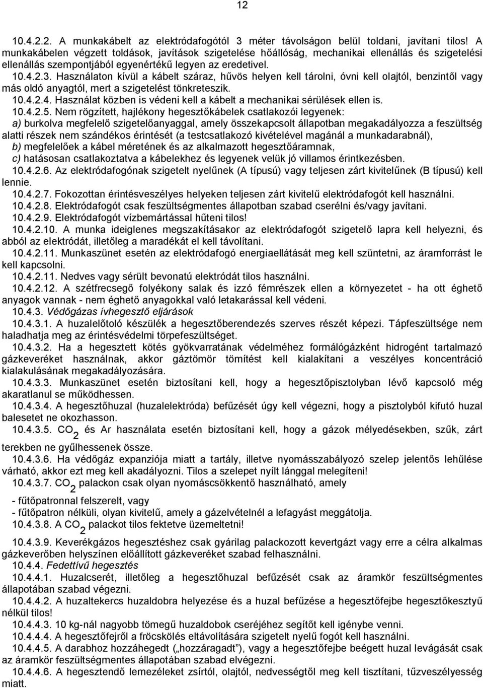 Használaton kívül a kábelt száraz, hűvös helyen kell tárolni, óvni kell olajtól, benzintől vagy más oldó anyagtól, mert a szigetelést tönkreteszik. 10.4.