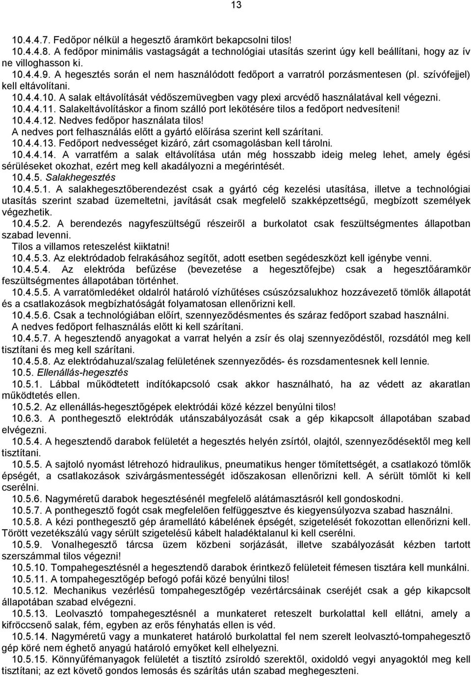10.4.4.11. Salakeltávolításkor a finom szálló port lekötésére tilos a fedőport nedvesíteni! 10.4.4.12. Nedves fedőpor használata tilos!