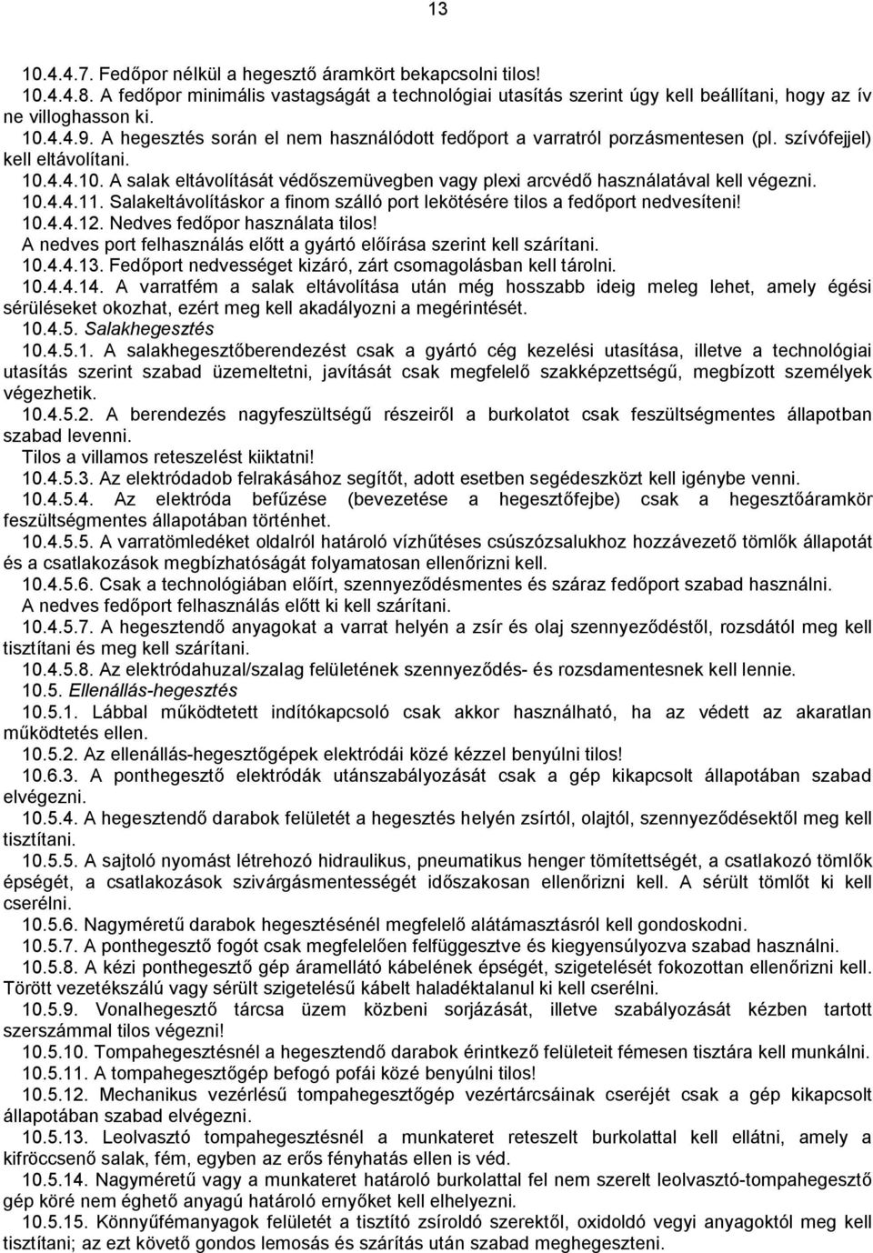 10.4.4.11. Salakeltávolításkor a finom szálló port lekötésére tilos a fedőport nedvesíteni! 10.4.4.12. Nedves fedőpor használata tilos!