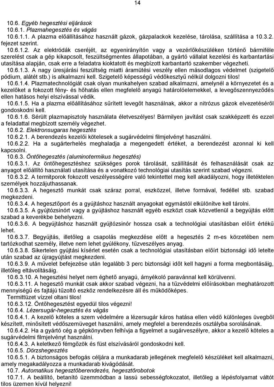 Az elektródák cseréjét, az egyenirányítón vagy a vezérlőkészüléken történő bármiféle szerelést csak a gép kikapcsolt, feszültségmentes állapotában, a gyártó vállalat kezelési és karbantartási