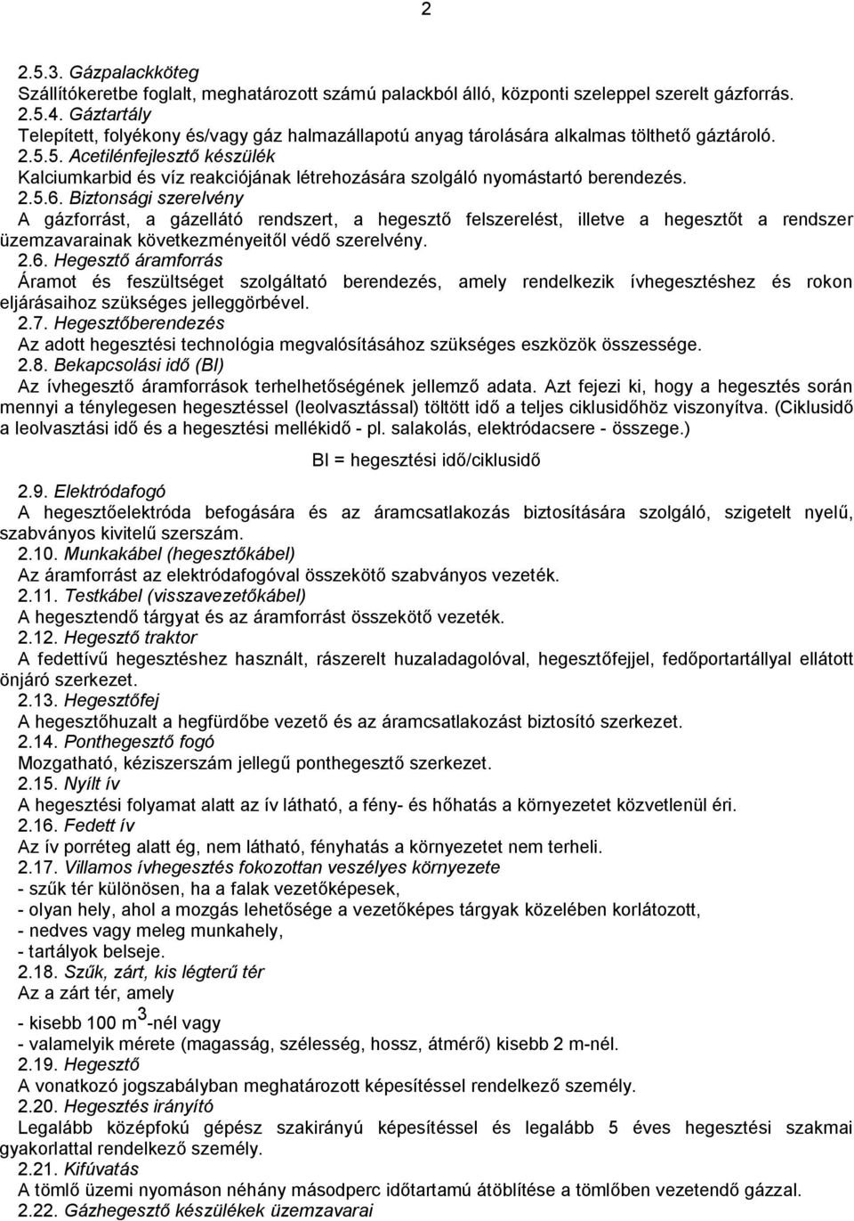 5. Acetilénfejlesztő készülék Kalciumkarbid és víz reakciójának létrehozására szolgáló nyomástartó berendezés. 2.5.6.