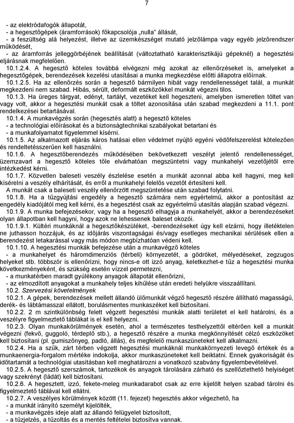 A hegesztő köteles továbbá elvégezni még azokat az ellenőrzéseket is, amelyeket a hegesztőgépek, berendezések kezelési utasításai a munka megkezdése előtti állapotra előírnak. 10.1.2.5.