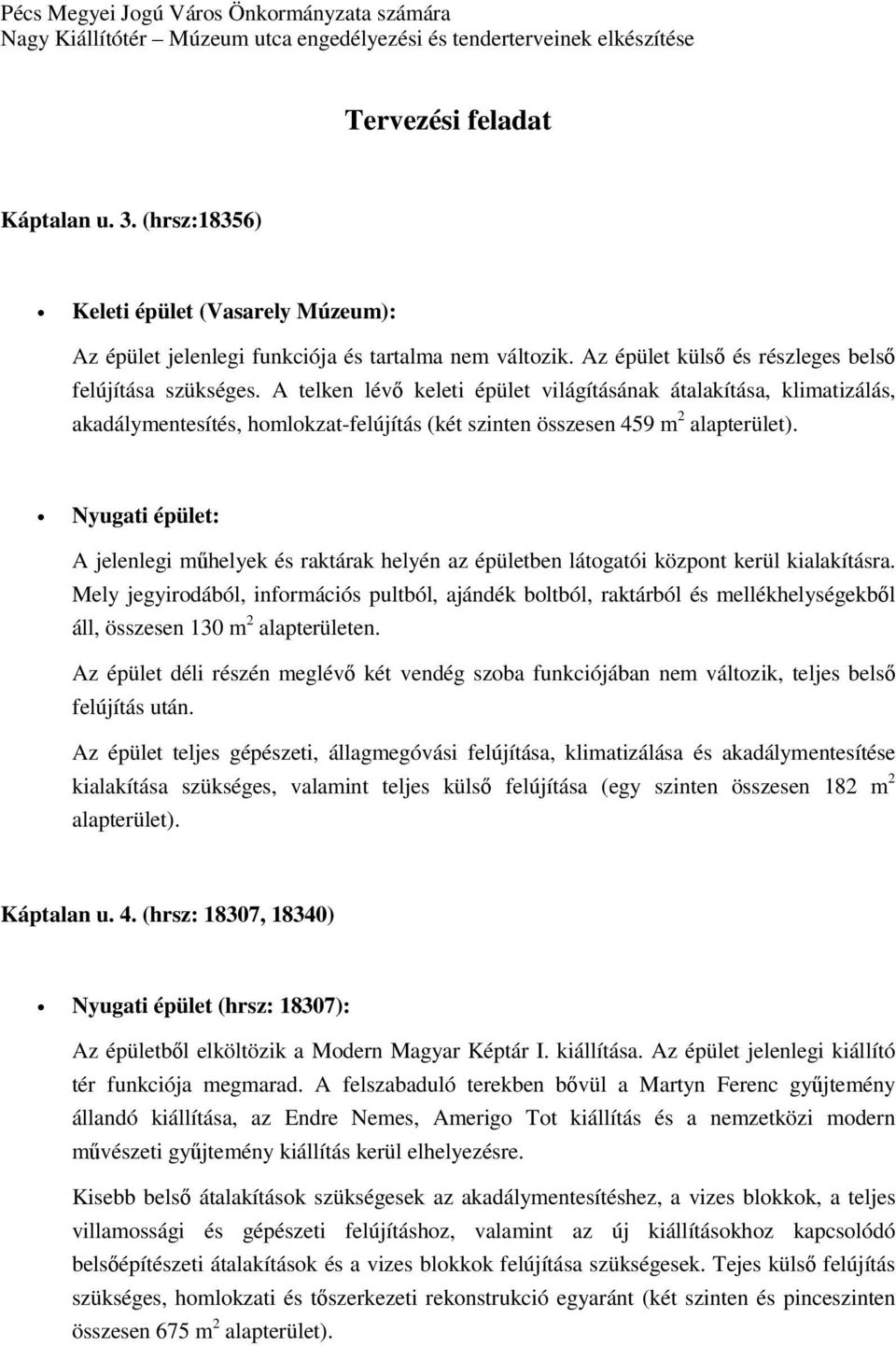 A telken lév keleti épület világításának átalakítása, klimatizálás, akadálymentesítés, homlokzat-felújítás (két szinten összesen 459 m 2 alapterület).