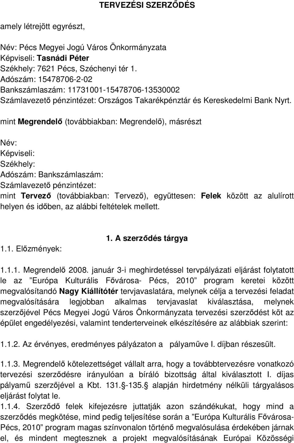 mint Megrendel (továbbiakban: Megrendel), másrészt Név: Képviseli: Székhely: Adószám: Bankszámlaszám: Számlavezet pénzintézet: mint Tervez (továbbiakban: Tervez), együttesen: Felek között az