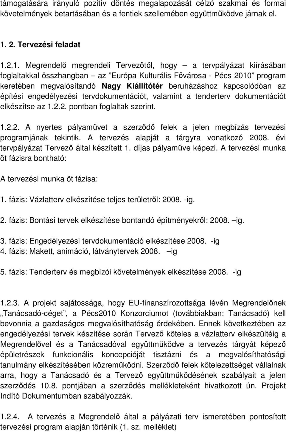 2.1. Megrendel megrendeli Terveztl, hogy a tervpályázat kiírásában foglaltakkal összhangban az Európa Kulturális Fvárosa - Pécs 2010 program keretében megvalósítandó Nagy Kiállítótér beruházáshoz