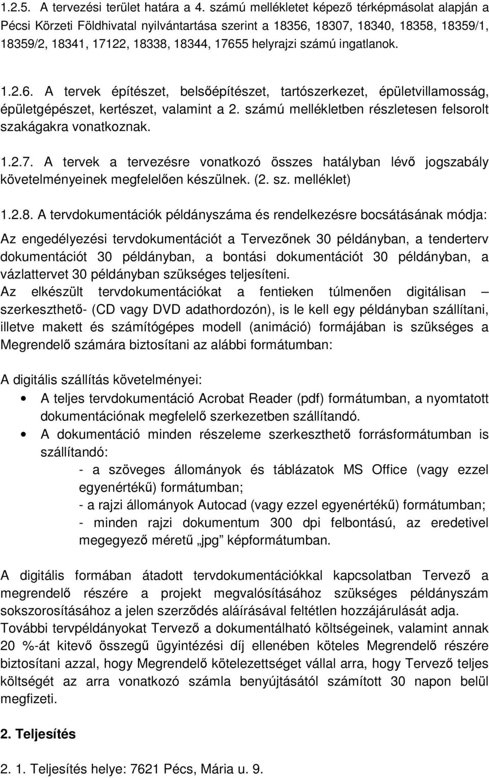 ingatlanok. 1.2.6. A tervek építészet, belsépítészet, tartószerkezet, épületvillamosság, épületgépészet, kertészet, valamint a 2. számú mellékletben részletesen felsorolt szakágakra vonatkoznak. 1.2.7.