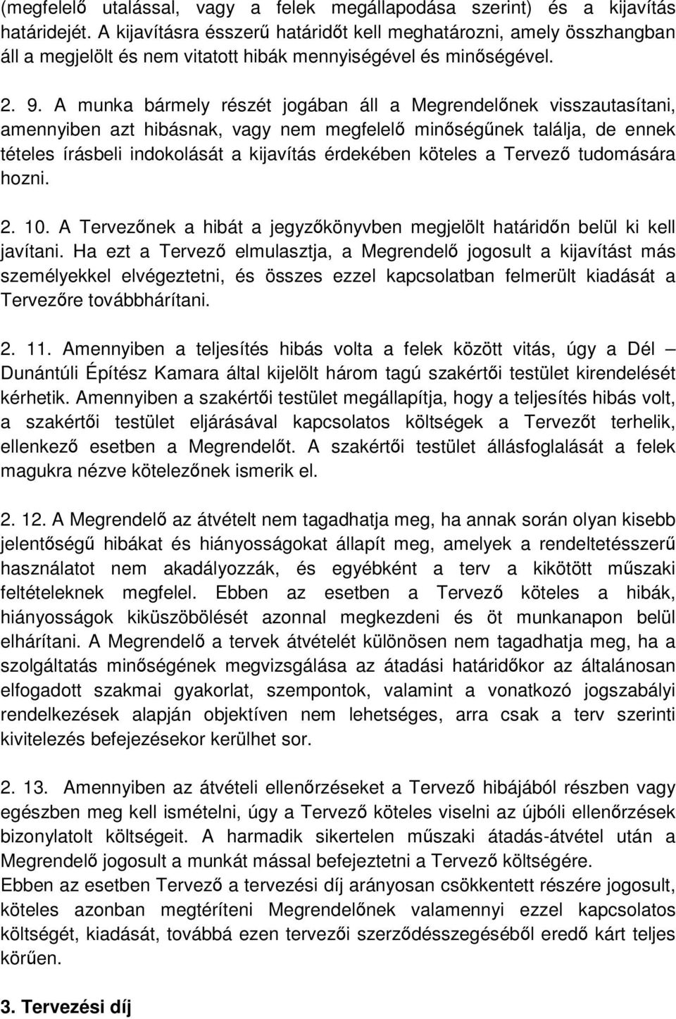A munka bármely részét jogában áll a Megrendelnek visszautasítani, amennyiben azt hibásnak, vagy nem megfelel minségnek találja, de ennek tételes írásbeli indokolását a kijavítás érdekében köteles a