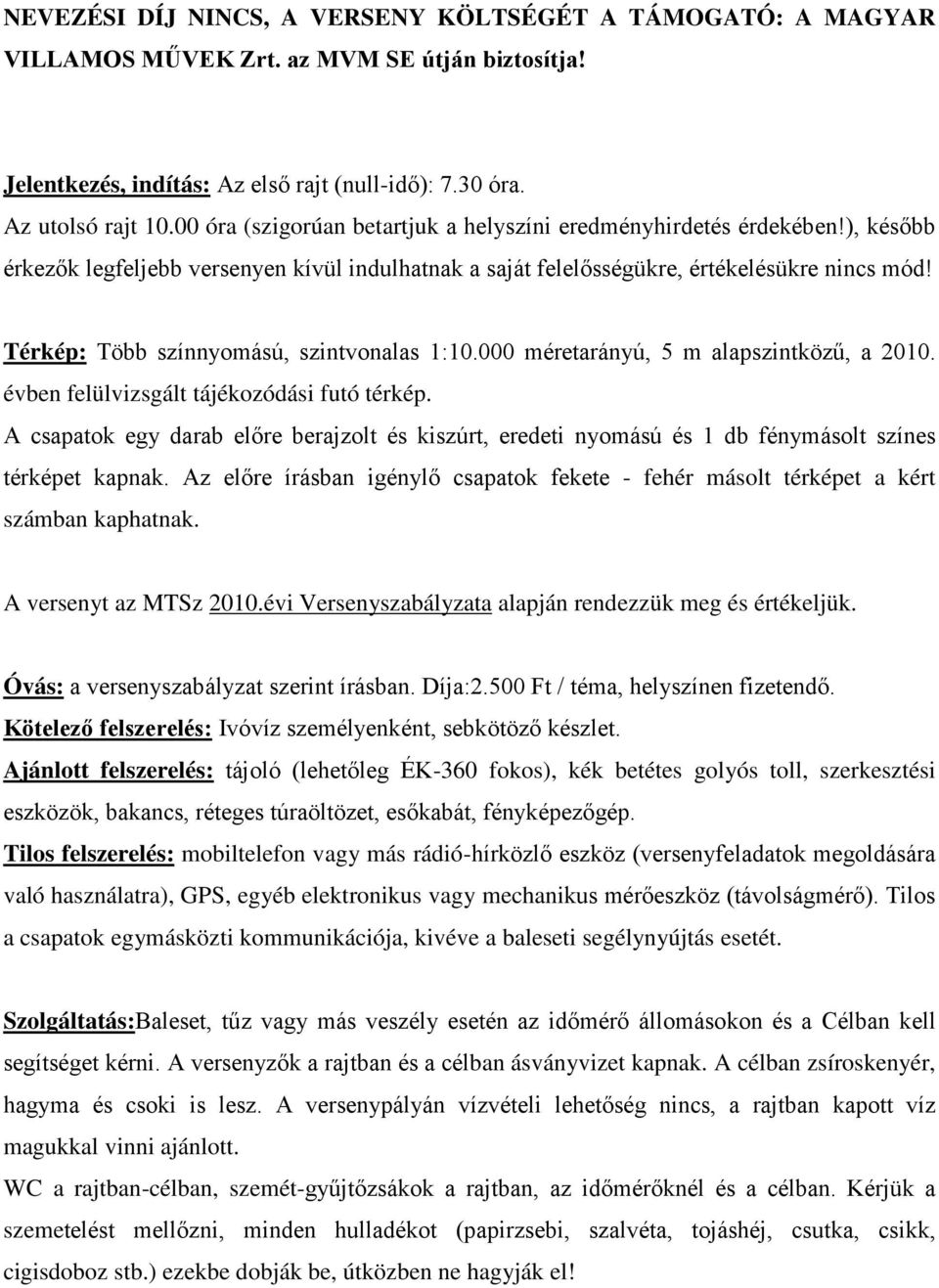 Térkép: Több színnyomású, szintvonalas 1:10.000 méretarányú, 5 m alapszintközű, a 2010. évben felülvizsgált tájékozódási futó térkép.