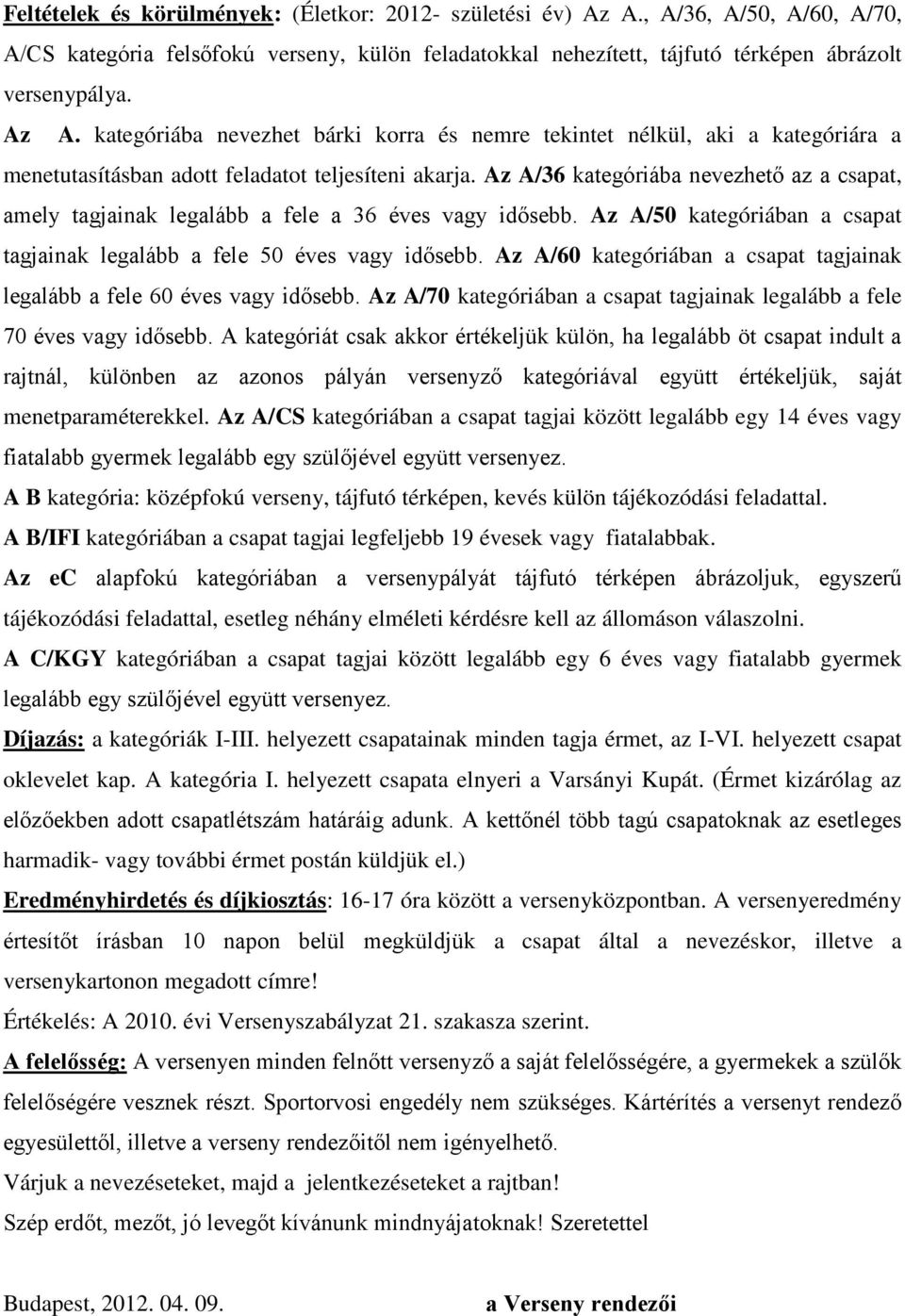 Az A/60 kategóriában a csapat tagjainak legalább a fele 60 éves vagy idősebb. Az A/70 kategóriában a csapat tagjainak legalább a fele 70 éves vagy idősebb.