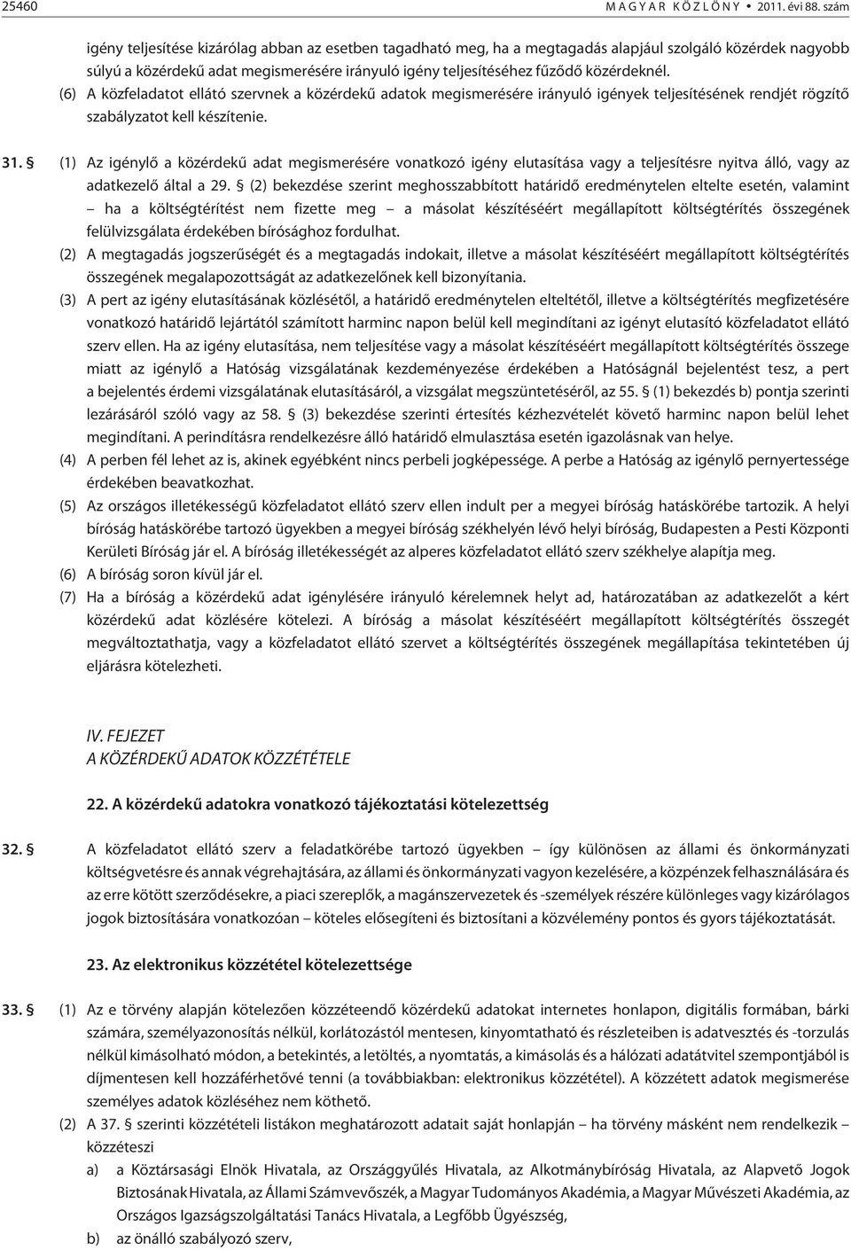 közérdeknél. (6) A közfeladatot ellátó szervnek a közérdekû adatok megismerésére irányuló igények teljesítésének rendjét rögzítõ szabályzatot kell készítenie. 31.