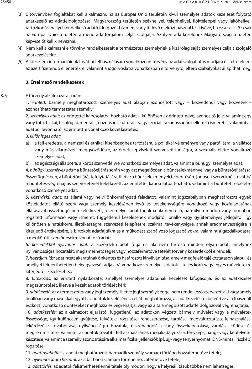 telephellyel, fiókteleppel vagy lakóhellyel, tartózkodási hellyel rendelkezõ adatfeldolgozót bíz meg, vagy itt lévõ eszközt használ fel, kivéve, ha ez az eszköz csak az Európai Unió területén átmenõ