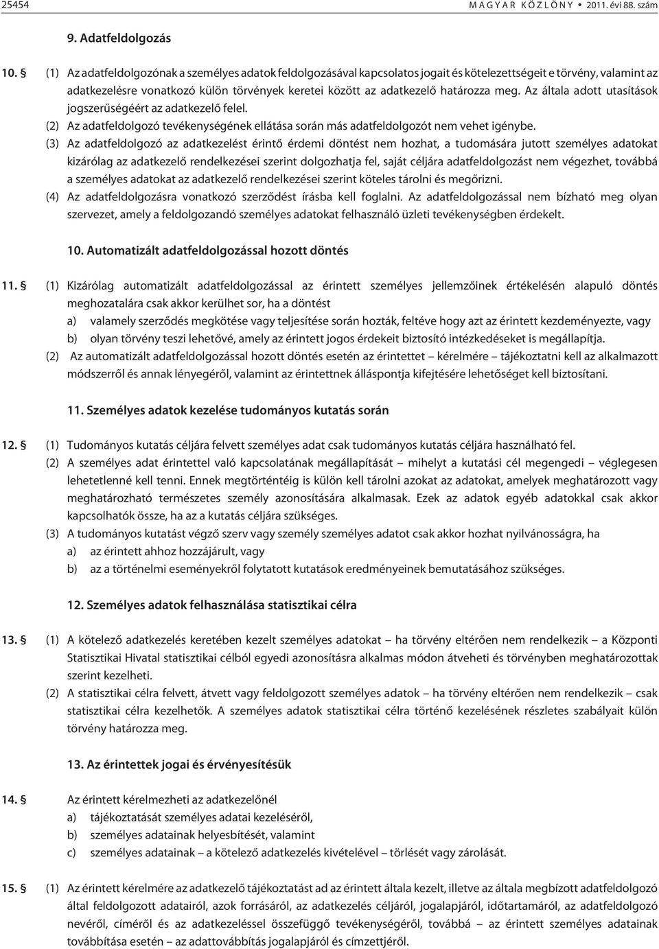 határozza meg. Az általa adott utasítások jogszerûségéért az adatkezelõ felel. (2) Az adatfeldolgozó tevékenységének ellátása során más adatfeldolgozót nem vehet igénybe.