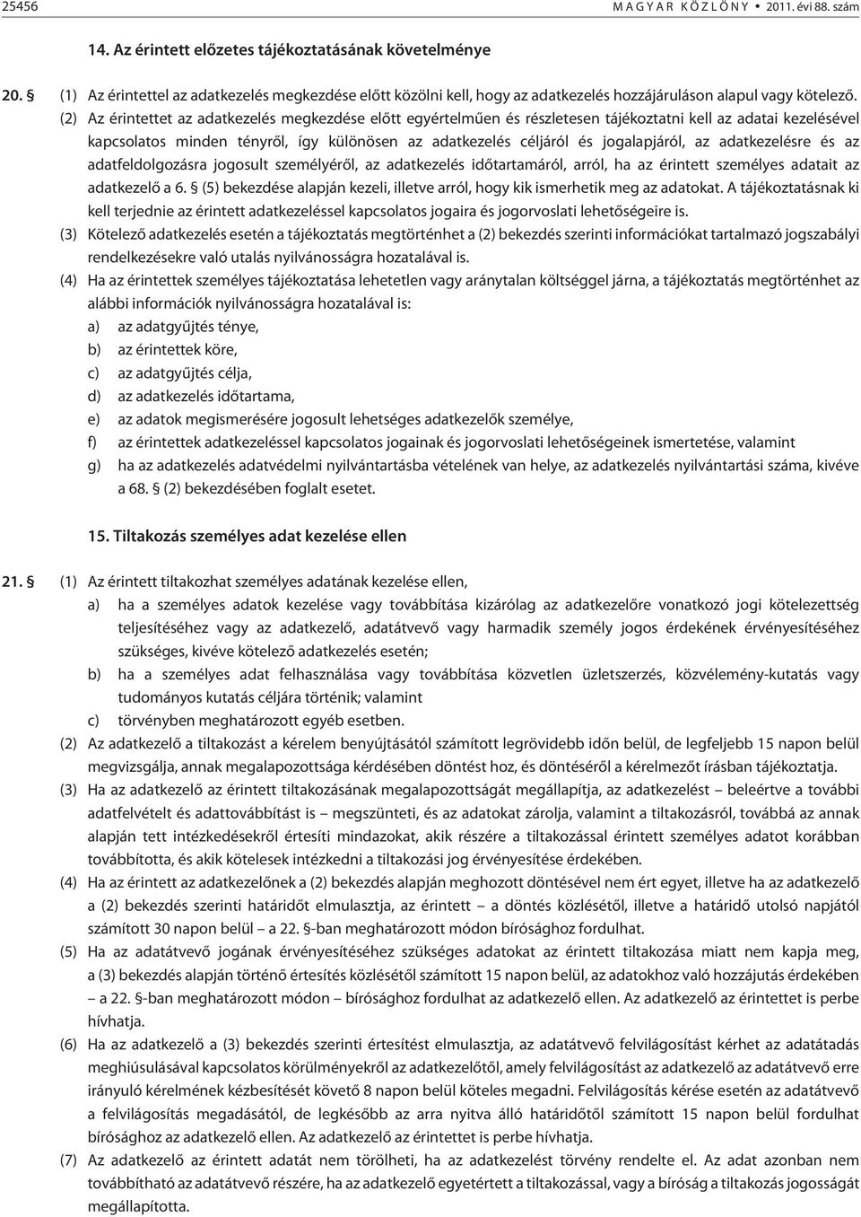 (2) Az érintettet az adatkezelés megkezdése elõtt egyértelmûen és részletesen tájékoztatni kell az adatai kezelésével kapcsolatos minden tényrõl, így különösen az adatkezelés céljáról és