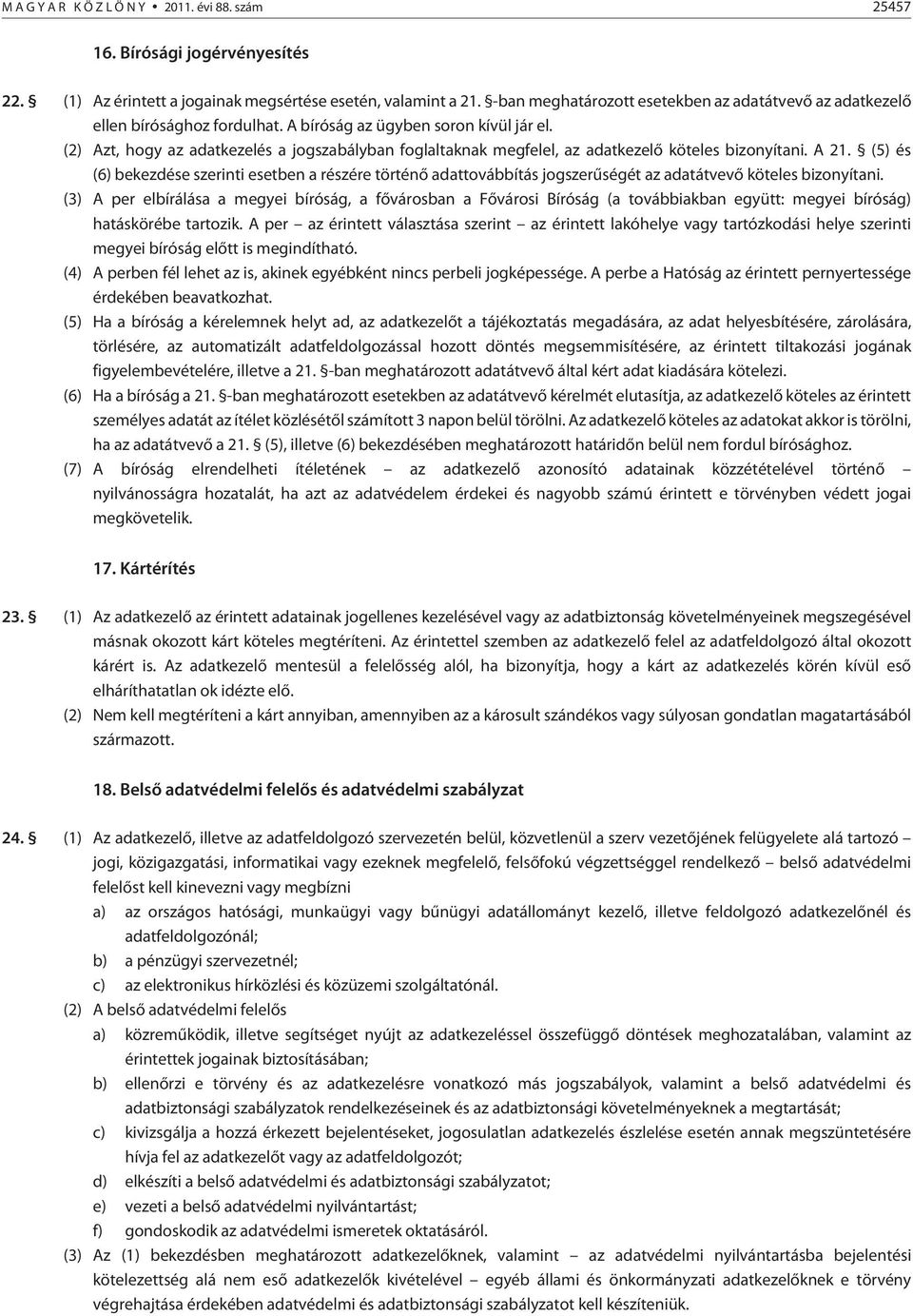 (2) Azt, hogy az adatkezelés a jogszabályban foglaltaknak megfelel, az adatkezelõ köteles bizonyítani. A 21.