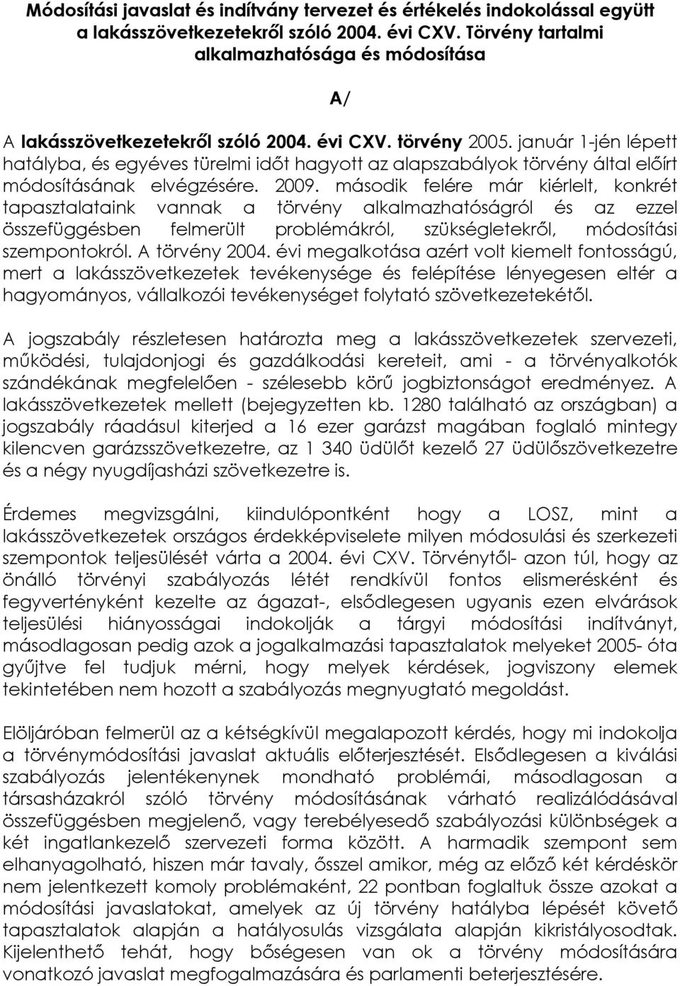 január 1-jén lépett hatályba, és egyéves türelmi időt hagyott az alapszabályok törvény által előírt módosításának elvégzésére. 2009.