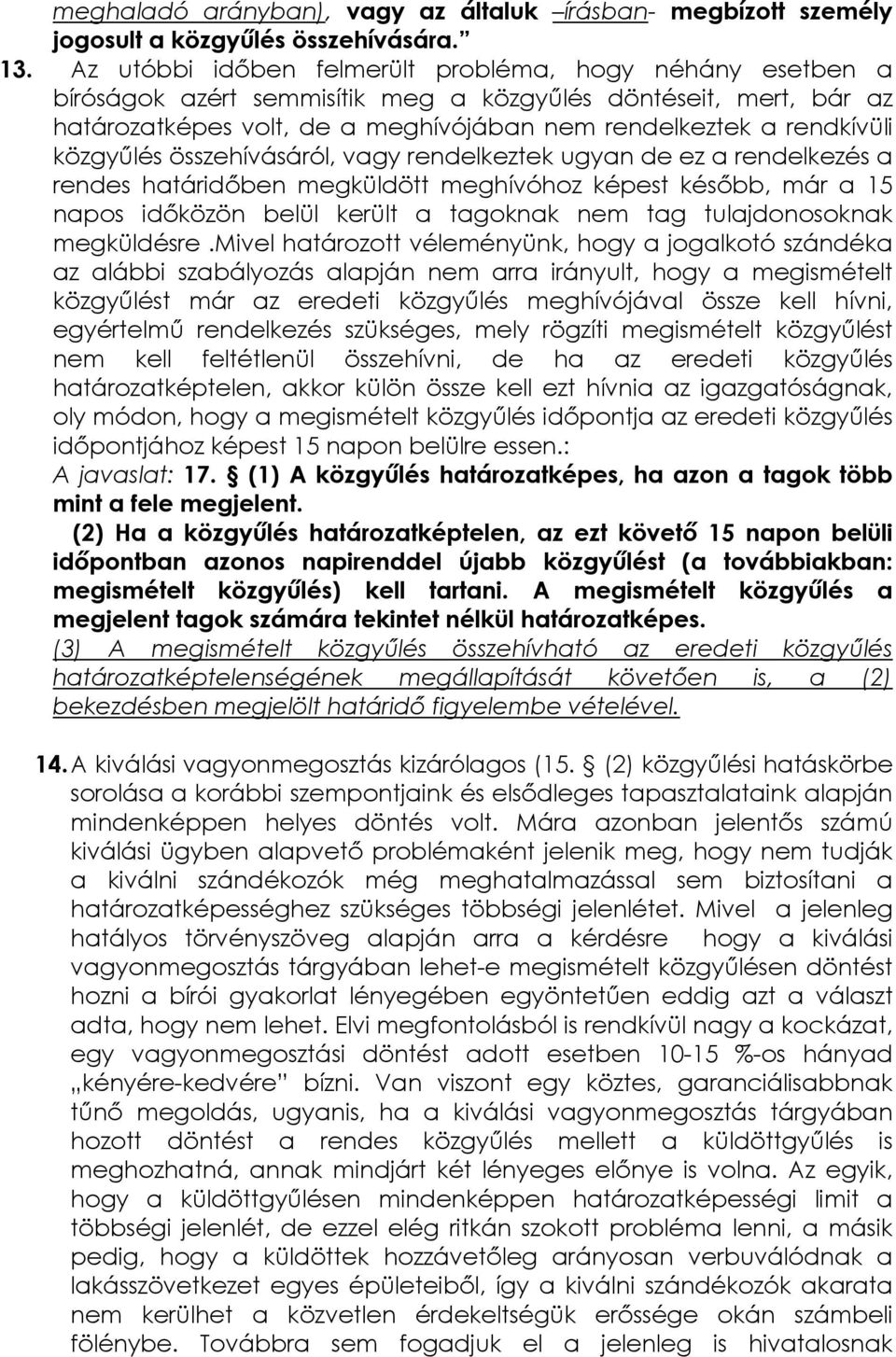 közgyűlés összehívásáról, vagy rendelkeztek ugyan de ez a rendelkezés a rendes határidőben megküldött meghívóhoz képest később, már a 15 napos időközön belül került a tagoknak nem tag tulajdonosoknak