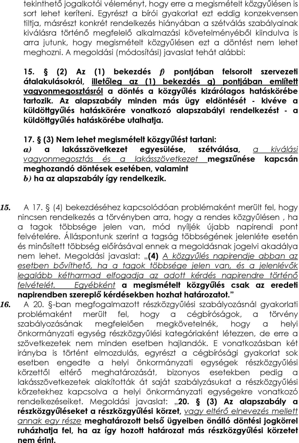 jutunk, hogy megismételt közgyűlésen ezt a döntést nem lehet meghozni. A megoldási (módosítási) javaslat tehát alábbi: 15.