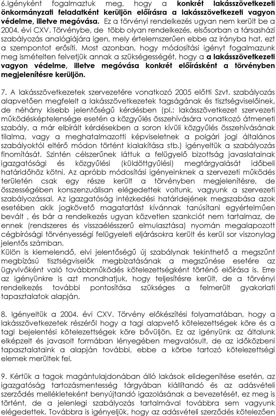 Törvénybe, de több olyan rendelkezés, elsősorban a társasházi szabályozás analógiájára igen, mely értelemszerűen ebbe az irányba hat, ezt a szempontot erősíti.