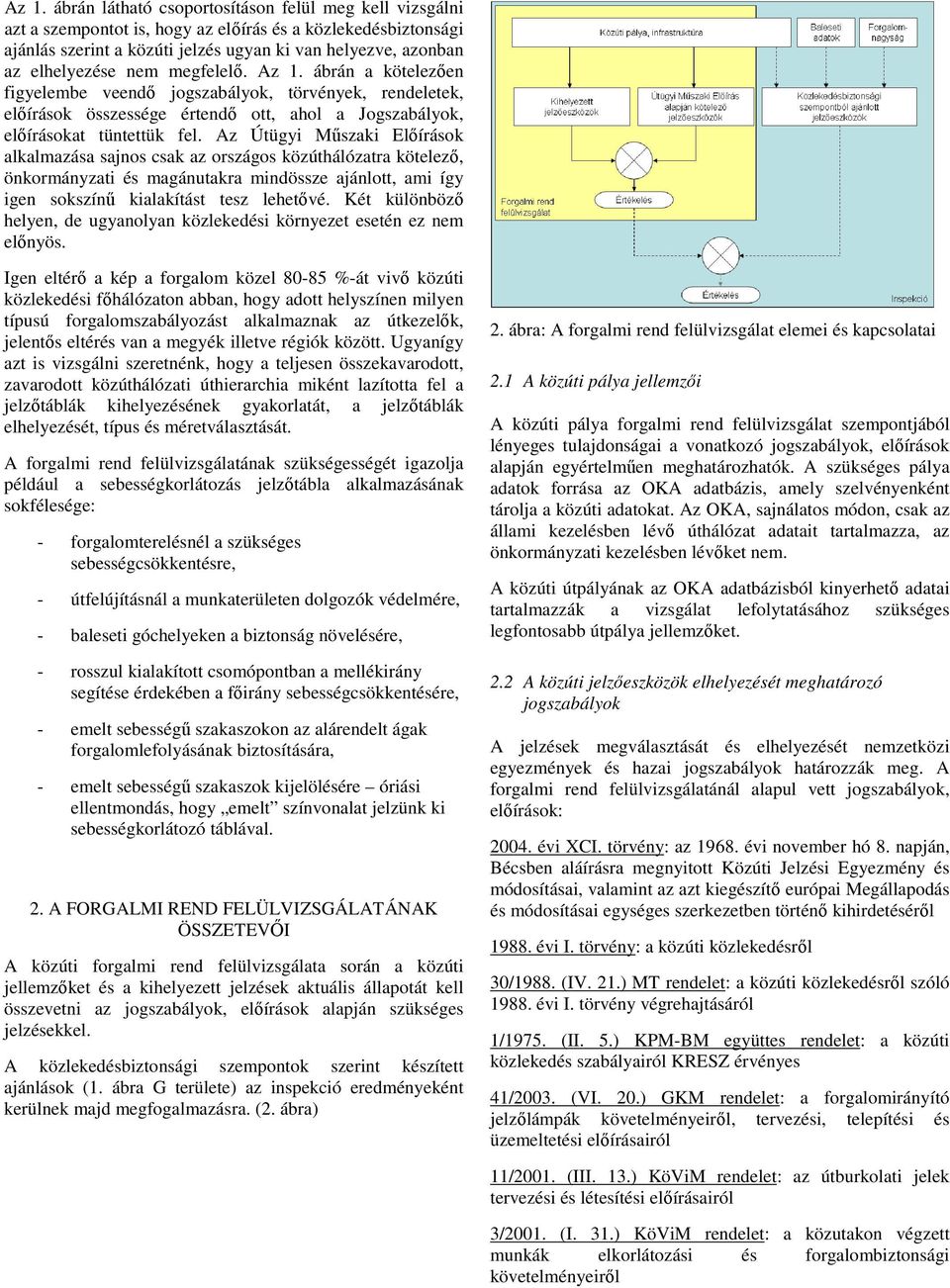 Az Útügyi Mőszaki Elıírások alkalmazása sajnos csak az országos közúthálózatra kötelezı, önkormányzati és magánutakra mindössze ajánlott, ami így igen sokszínő kialakítást tesz lehetıvé.