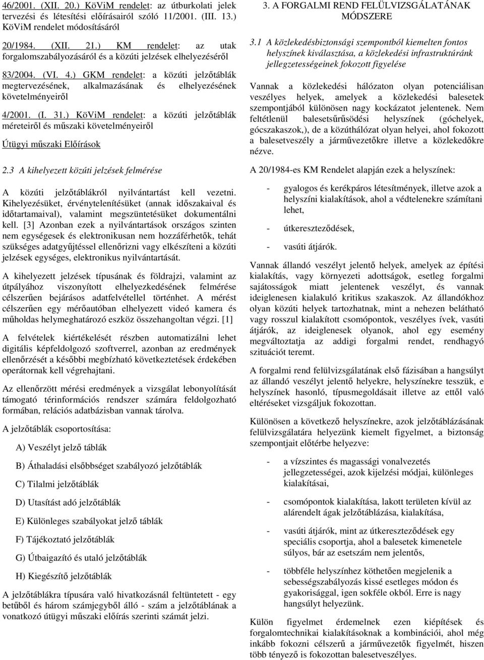 31.) KöViM rendelet: a közúti jelzıtáblák méreteirıl és mőszaki Útügyi mőszaki Elıírások 2.3 A kihelyezett közúti jelzések felmérése A közúti jelzıtáblákról nyilvántartást kell vezetni.