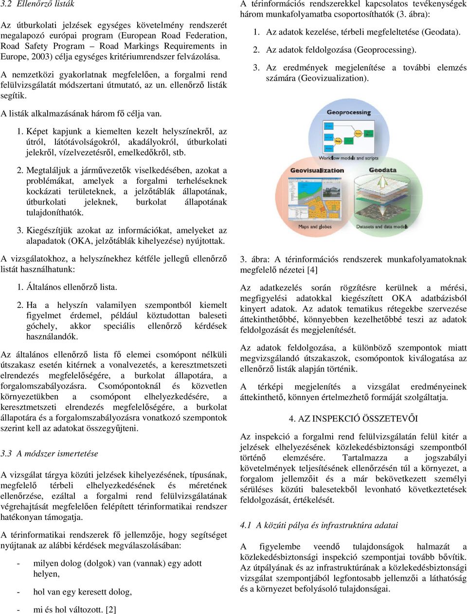 A térinformációs rendszerekkel kapcsolatos tevékenységek három munkafolyamatba csoportosíthatók (3. ábra): 1. Az adatok kezelése, térbeli megfeleltetése (Geodata). 2.