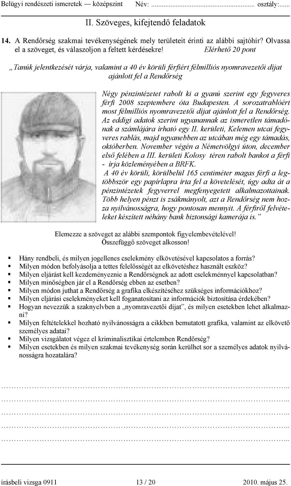 2008 szeptembere óta Budapesten. A sorozatrablóért most félmilliós nyomravezetői díjat ajánlott fel a Rendőrség. Az eddigi adatok szerint ugyanannak az ismeretlen támadónak a számlájára írható egy II.