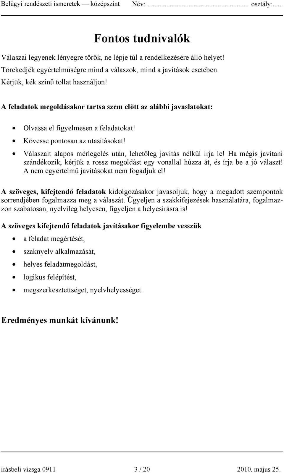 Válaszait alapos mérlegelés után, lehetőleg javítás nélkül írja le! Ha mégis javítani szándékozik, kérjük a rossz megoldást egy vonallal húzza át, és írja be a jó választ!