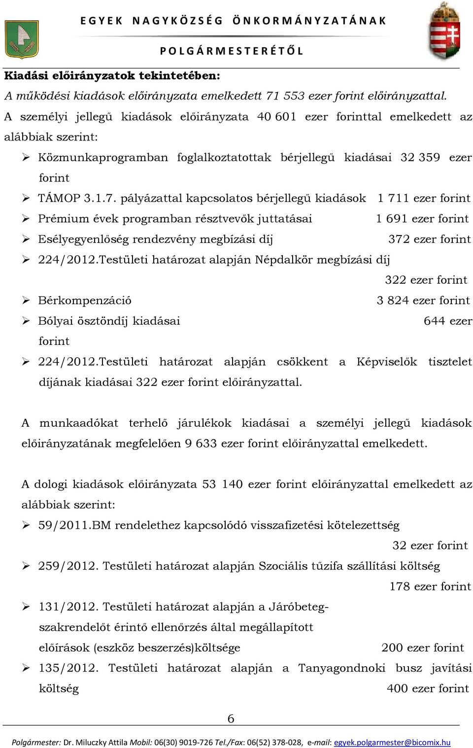 pályázattal kapcsolatos bérjellegű kiadások 1 711 ezer forint Prémium évek programban résztvevők juttatásai 1 691 ezer forint Esélyegyenlőség rendezvény megbízási díj 372 ezer forint 224/2012.