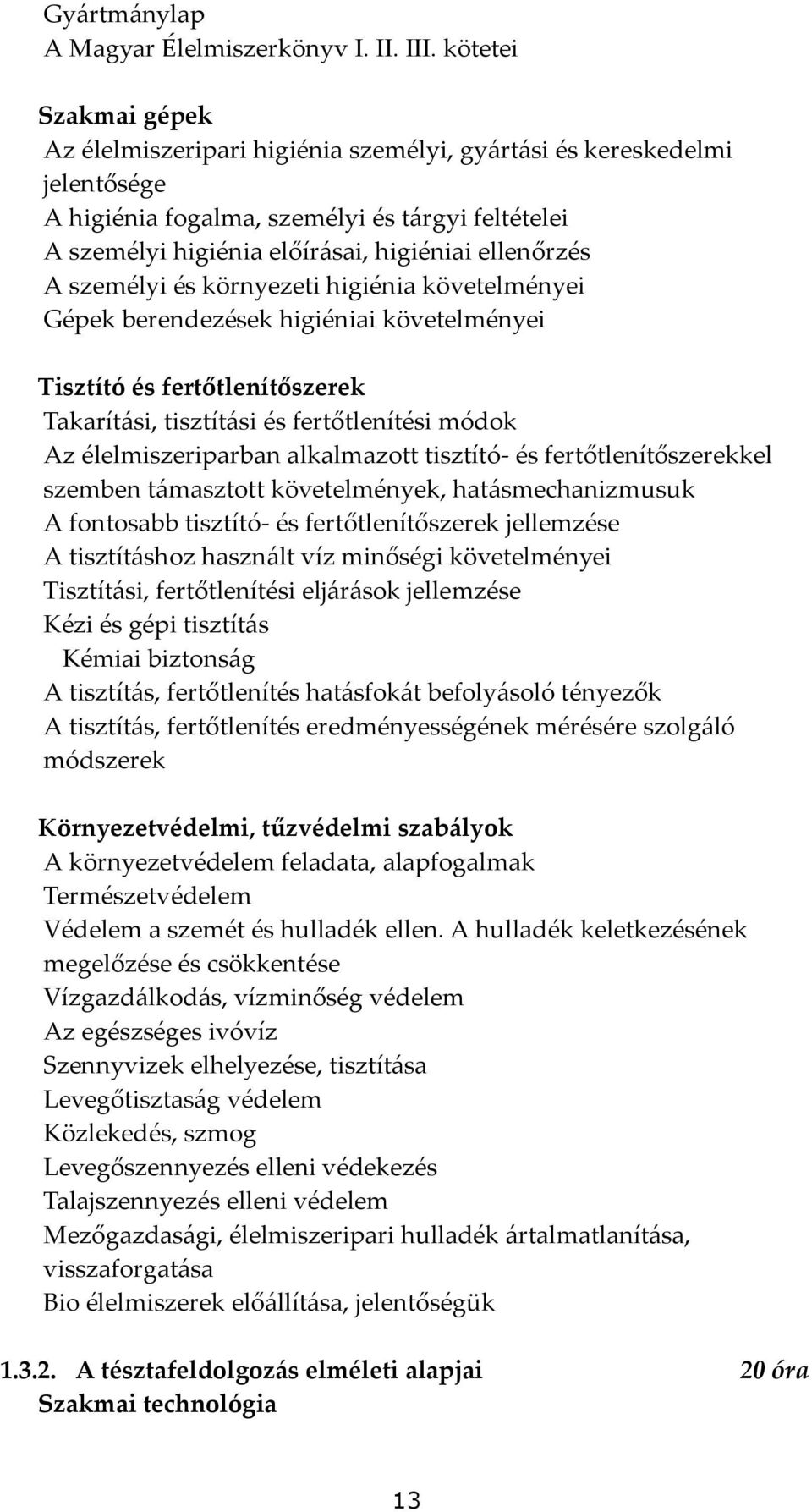 A személyi és környezeti higiénia követelményei Gépek berendezések higiéniai követelményei Tisztító és fertőtlenítőszerek Takarít{si, tisztít{si és fertőtlenítési módok Az élelmiszeriparban