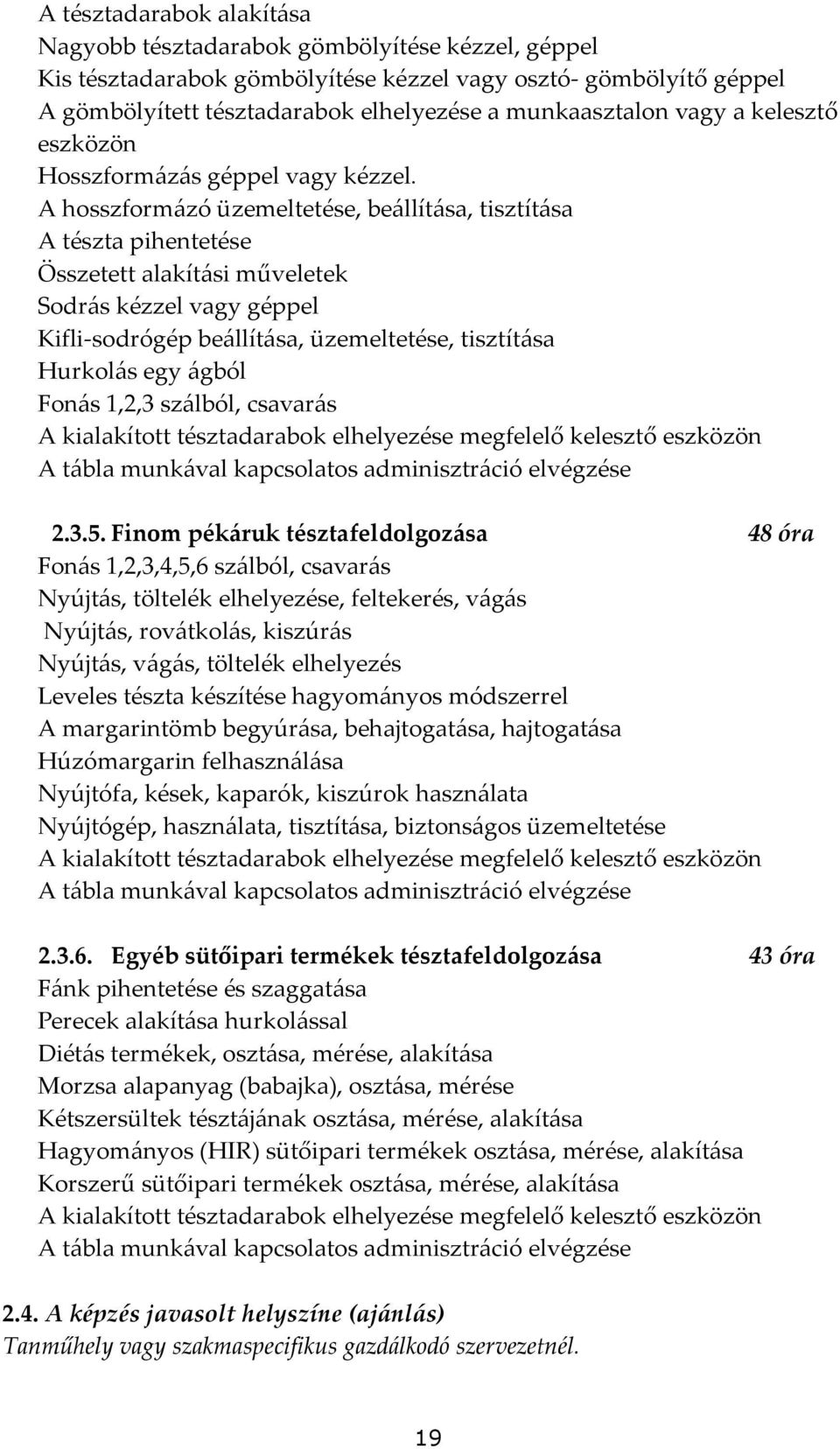 A hosszform{zó üzemeltetése, be{llít{sa, tisztít{sa A tészta pihentetése Összetett alakít{si műveletek Sodr{s kézzel vagy géppel Kifli-sodrógép be{llít{sa, üzemeltetése, tisztít{sa Hurkol{s egy {gból