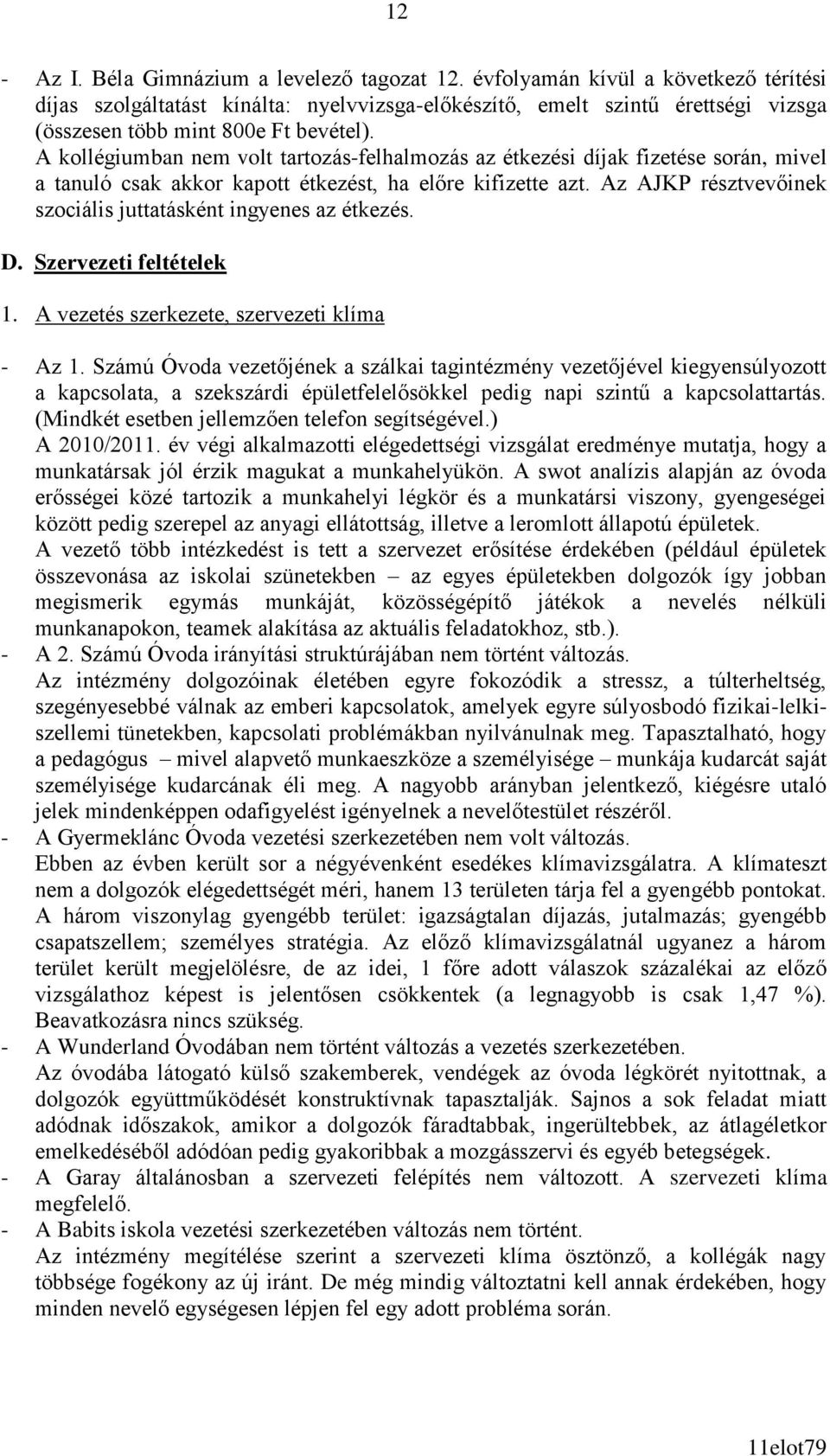 A kollégiumban nem volt tartozás-felhalmozás az étkezési díjak fizetése során, mivel a tanuló csak akkor kapott étkezést, ha előre kifizette azt.