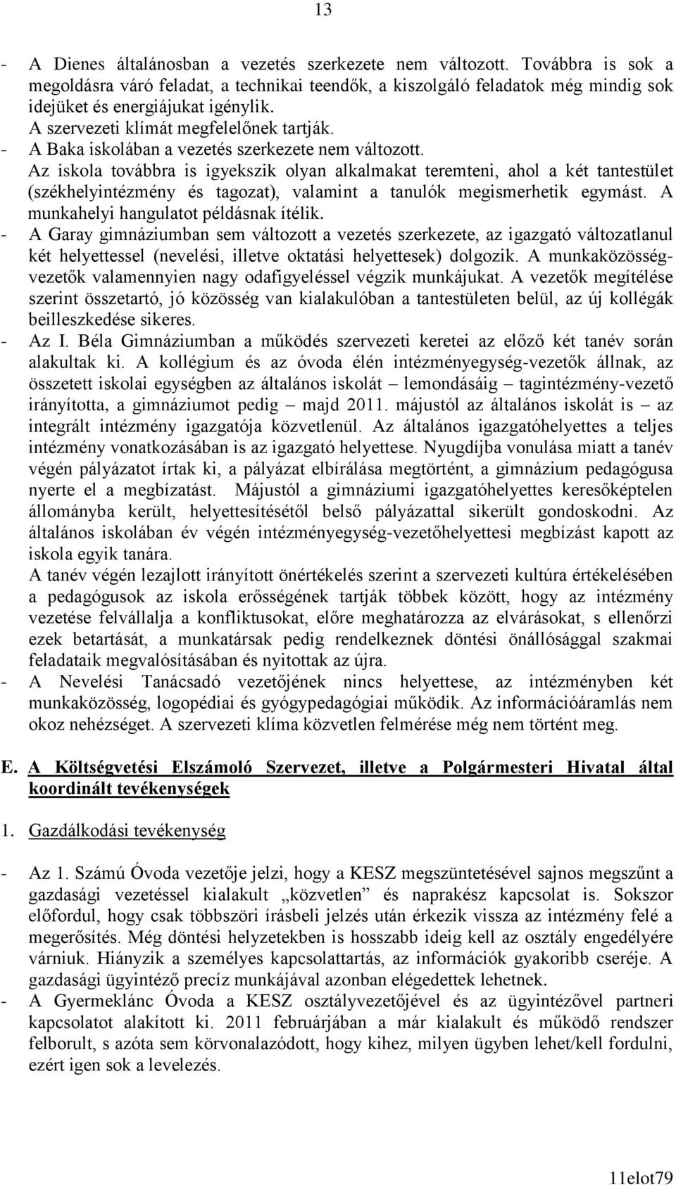 Az iskola továbbra is igyekszik olyan alkalmakat teremteni, ahol a két tantestület (székhelyintézmény és tagozat), valamint a tanulók megismerhetik egymást. A munkahelyi hangulatot példásnak ítélik.