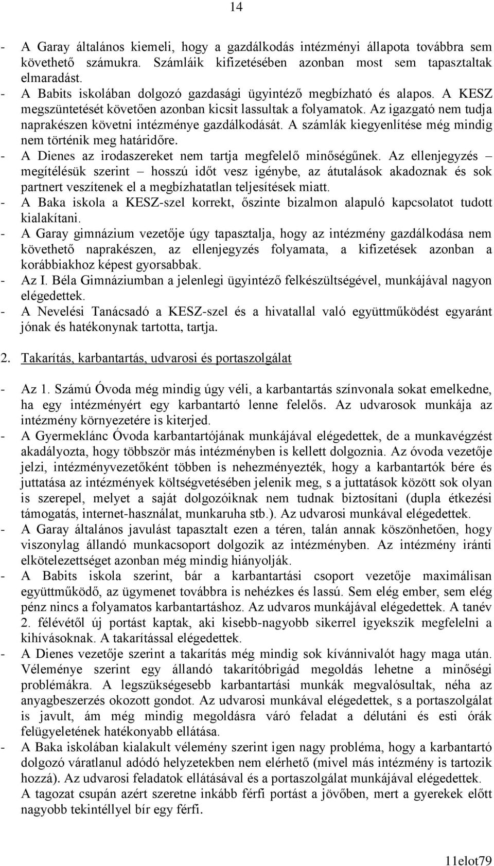 Az igazgató nem tudja naprakészen követni intézménye gazdálkodását. A számlák kiegyenlítése még mindig nem történik meg határidőre. - A Dienes az irodaszereket nem tartja megfelelő minőségűnek.